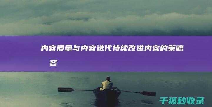 内容质量与内容迭代：持续改进内容的策略 (内容和质量)